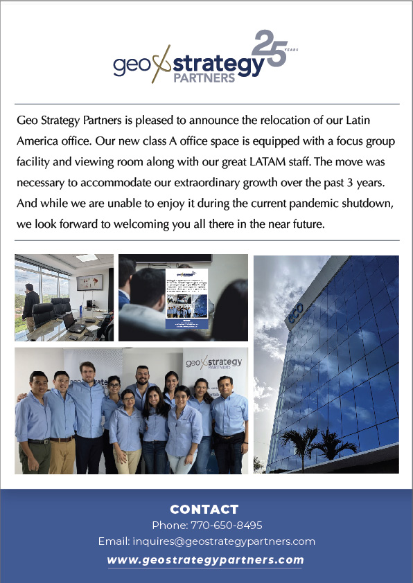 Geo Strategy Partner is pleased to announce the relocation of our Latin America office. Our new class A office space is equipped with a focus group facility and viewing room along with our great LATAM staff. The move was necessary to accommodate our extraordinary growth over the past 3 years. And while we are unable to enjoy it during the current pandemic shutdown, we look forward to welcoming you all there in the near future.